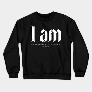 I am Everything You Need. ~God Crewneck Sweatshirt